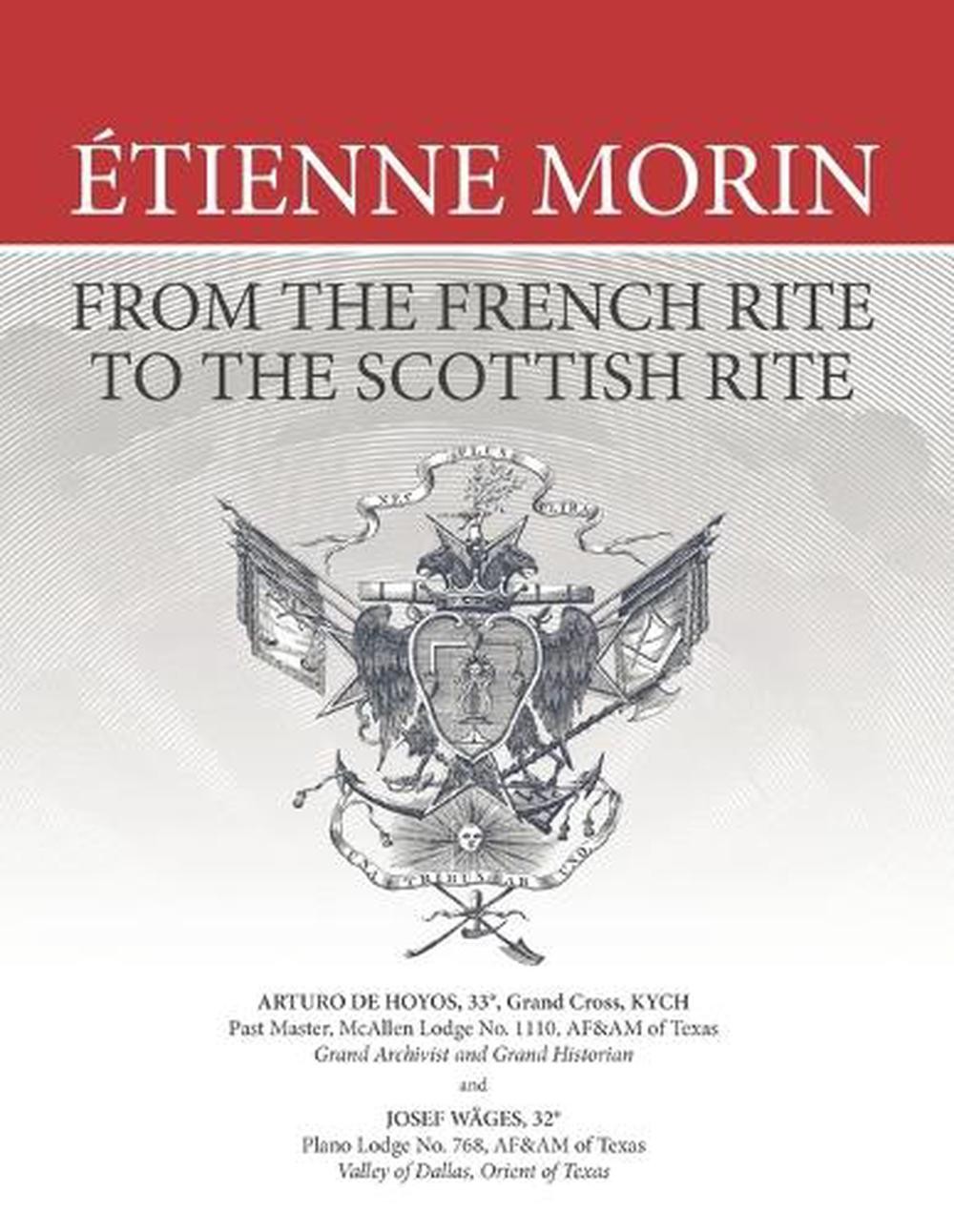 tienne Morin: From the French Rite to the Scottish Rite by Arturo De Hoyos Paper