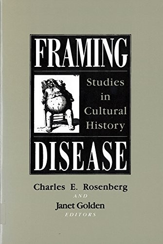Framing Disease: Studies in Cultural History (Health and Medicine in American S