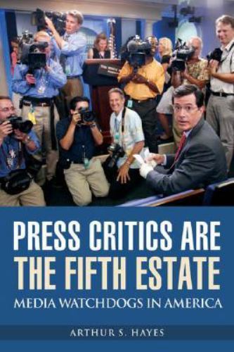 Press Critics Are the Fifth Estate: Media Watchdogs in America (Democracy and t