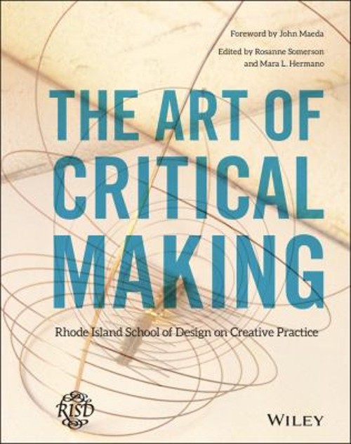 The Art of Critical Making : Rhode Island School of Design on Cre