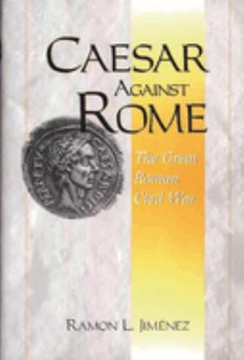 Caesar Against Rome : The Great Roman Civil War Hardcover Ramon J