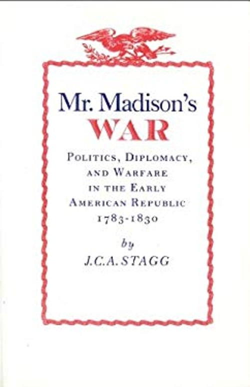 Mr. Madison’s War : Politics, Diplomacy and Warfare in the Early
