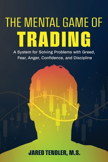 The Mental Game Of Trading: A System For Solving Problems With Greed, Fear,…