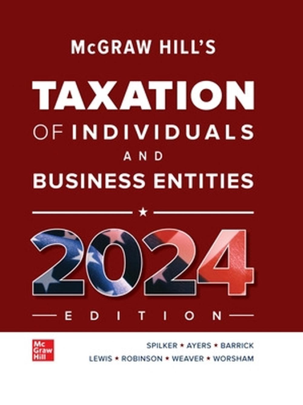 McGraw Hill’s Taxation of Individuals and Business Entities by Brian Spilker Har