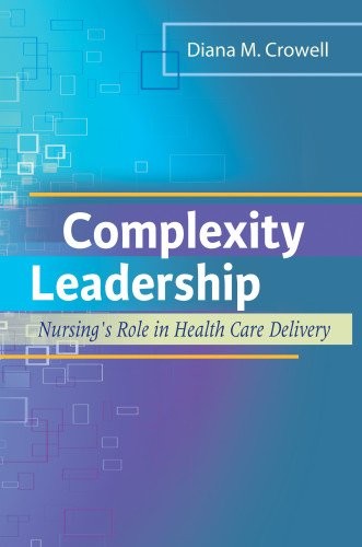 Complexity Leadership: Nursing’s Role in Health Care Delivery