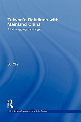 Taiwan’s Relations with Mainland China: A Tail Wagging Two Dogs (Routledge Cont