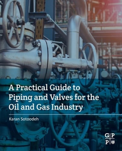 A Practical Guide to Piping and Valves for the Oil and Gas Industry by Sotoodeh