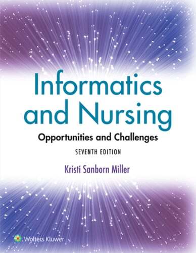 Informatics and Nursing: Opportunities and Challenges by Kristi Sanborn Miller