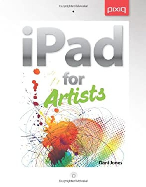 iPad for Artists : How to Make Great Art with Your Tablet Paperba