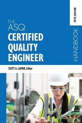 The ASQ Certified Quality Engineer Handbook, Fifth Edition by Scott A Laman: New