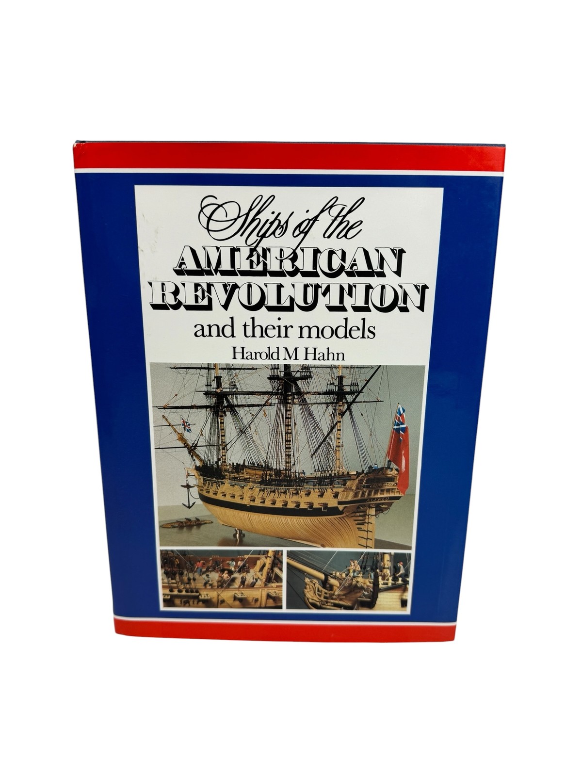 Ships of American Revolution & Their Models Harold M Hahn Naval Institute Press