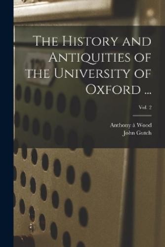 Anthony &Agrave; 1632 The History and Antiquities of th (Paperback) (UK IMPORT)