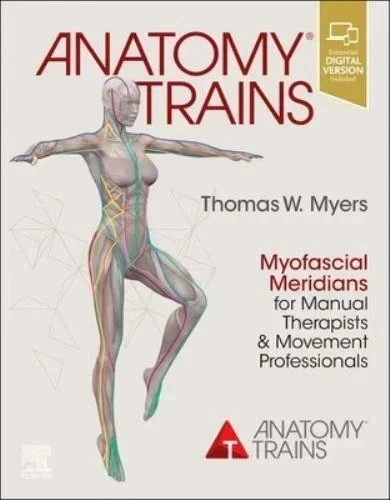 Anatomy Trains Myofascial Meridians for Manual Therapists & Movement Profess