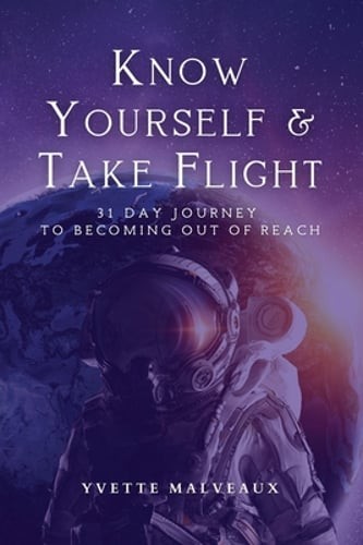 Know Yourself & Take Flight: 31 Day Journey To Becoming Out Of Reach: New