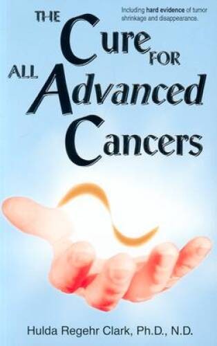 The Cure For All Advanced Cancers – Paperback By Hulda Regehr Clark – GOOD