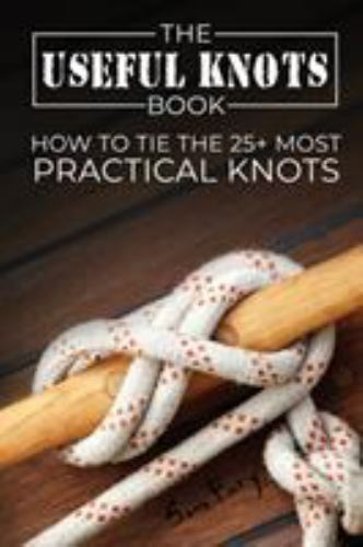 The Useful Knots Book: How to Tie the 25+ Most Practical Rope … (paperback)