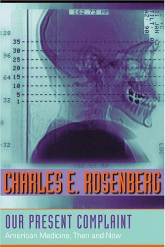 Our Present Complaint: American Medicine, Then and Now, Rosenberg, Charles E., 9