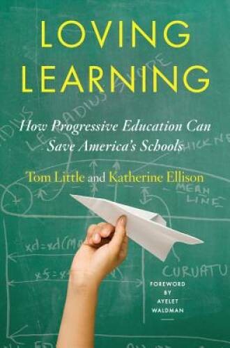 Loving Learning: How Progressive Education Can Save America’s Schools – GOOD