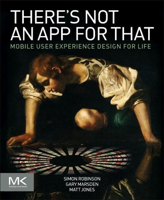 There’s Not an App for That: Mobile User Experience Design for Life