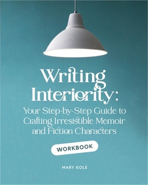Writing Interiority Workbook: Your Step-by-Step Guide to Crafting Irresistible M