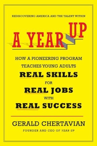 A Year Up: How a Pioneering Program Teaches Young Adults Real Skills for Real J