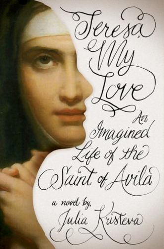 Teresa, My Love: An Imagined Life of the Saint of Avila by Kristeva, Julia