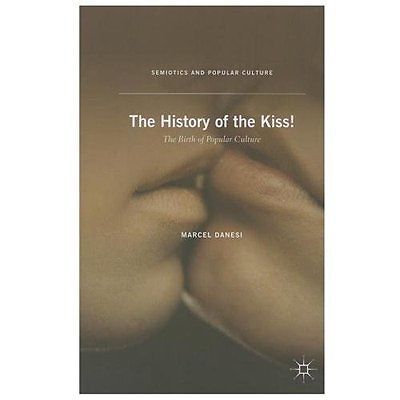 The History of the Kiss!: The Birth of Popular Culture by Danesi, M.