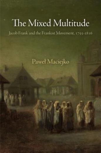 The Mixed Multitude: Jacob Frank And The Frankist Movement, 1755-1816