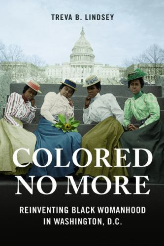 Colored No More: Reinventing Black Womanhood in Washington, D.C. (Women, Gender,