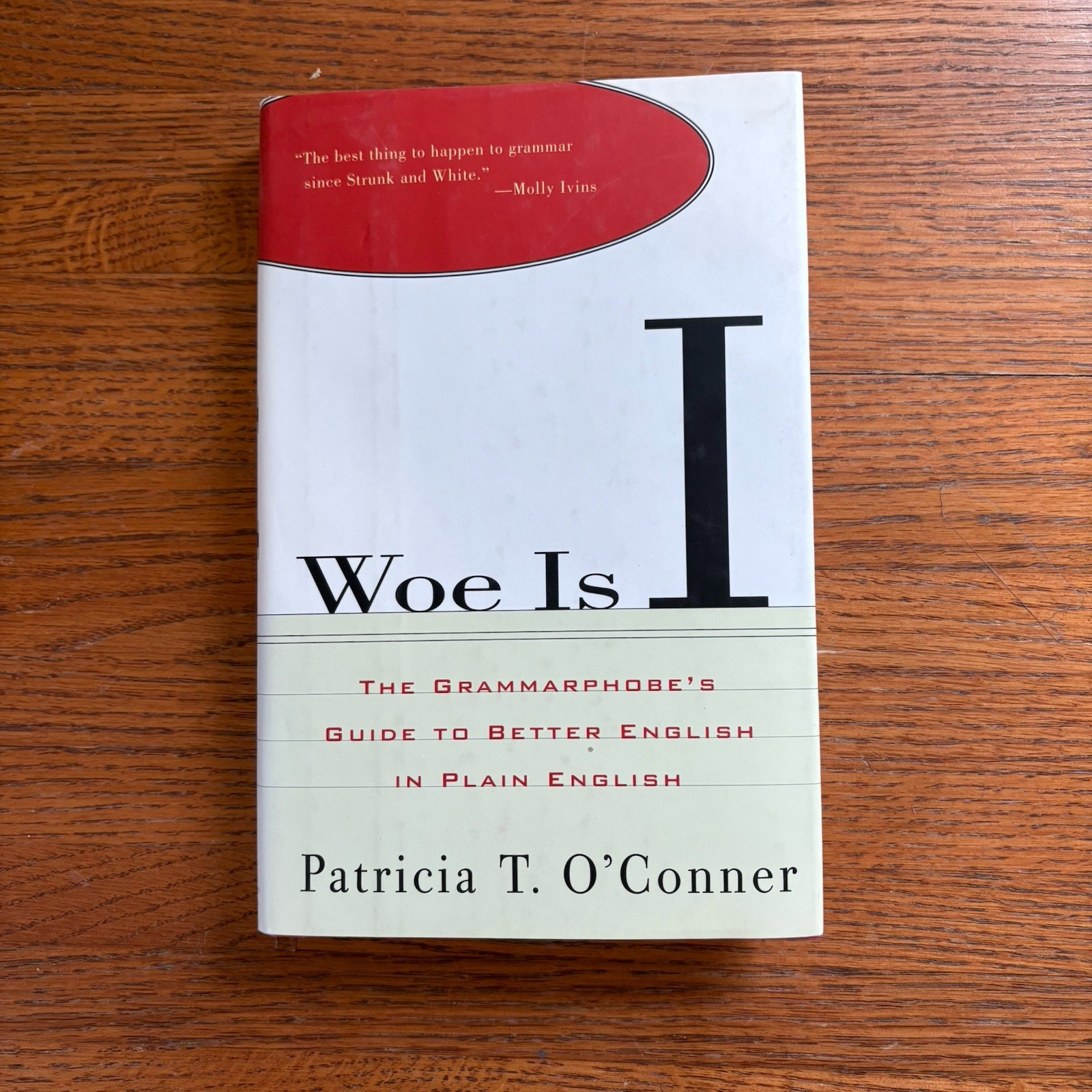 Woe Is I: The Grammarphobe’s Guide to Better English in Plain English. O’Conner