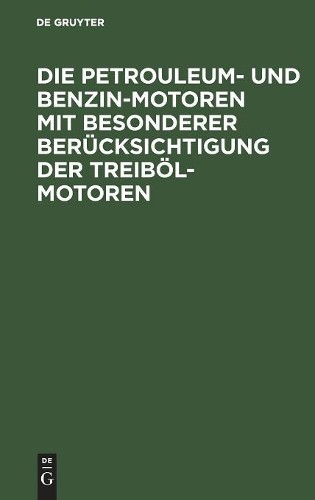 Die Petrouleum- Und Benzin-Motoren Mit Besonderer Berücksichtigung De (Hardback)