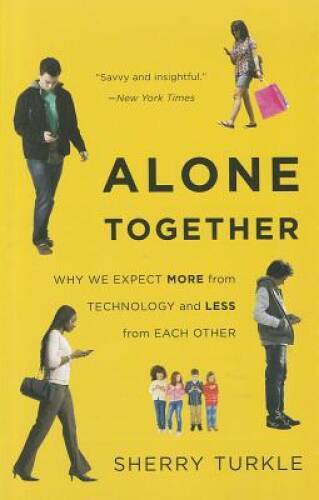 Alone Together: Why We Expect More from Technology and Less from Eac – GOOD
