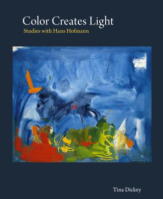 Color Creates Light: Studies with Hans Hofmann, Tina Dickey, Good Book