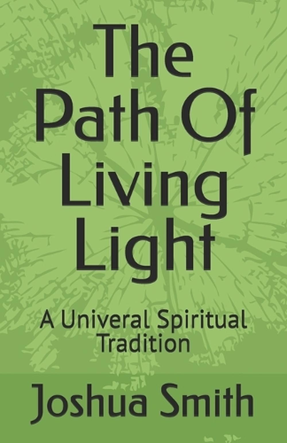 The Path Of Living Light: A Univeral Spiritual Tradition by Joshua Lee Smith Pap