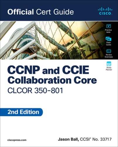 CCNP and CCIE Collaboration Core Clcor 350-801 Official Cert Guide by Jason Ball