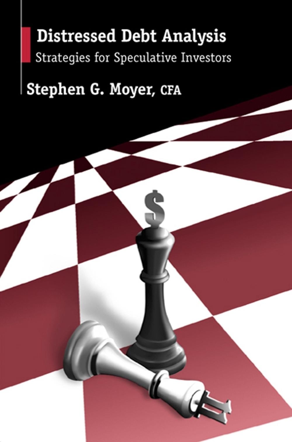 Distressed Debt Analysis: Strategies for Speculative Investors by Stephen Moyer