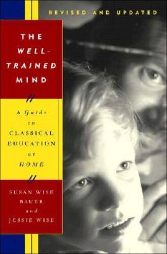 The Well-Trained Mind: A Guide to Classical Education at Home (Revis – VERY GOOD