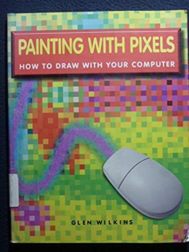 Painting With Pixels: How To Draw With Your Computer [Dec 31, 1999] Dabbs, Ali..