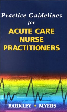 PRACTICE GUIDELINES FOR ACUTE CARE NURSE PRACTITIONERS By Charlene M. Myers