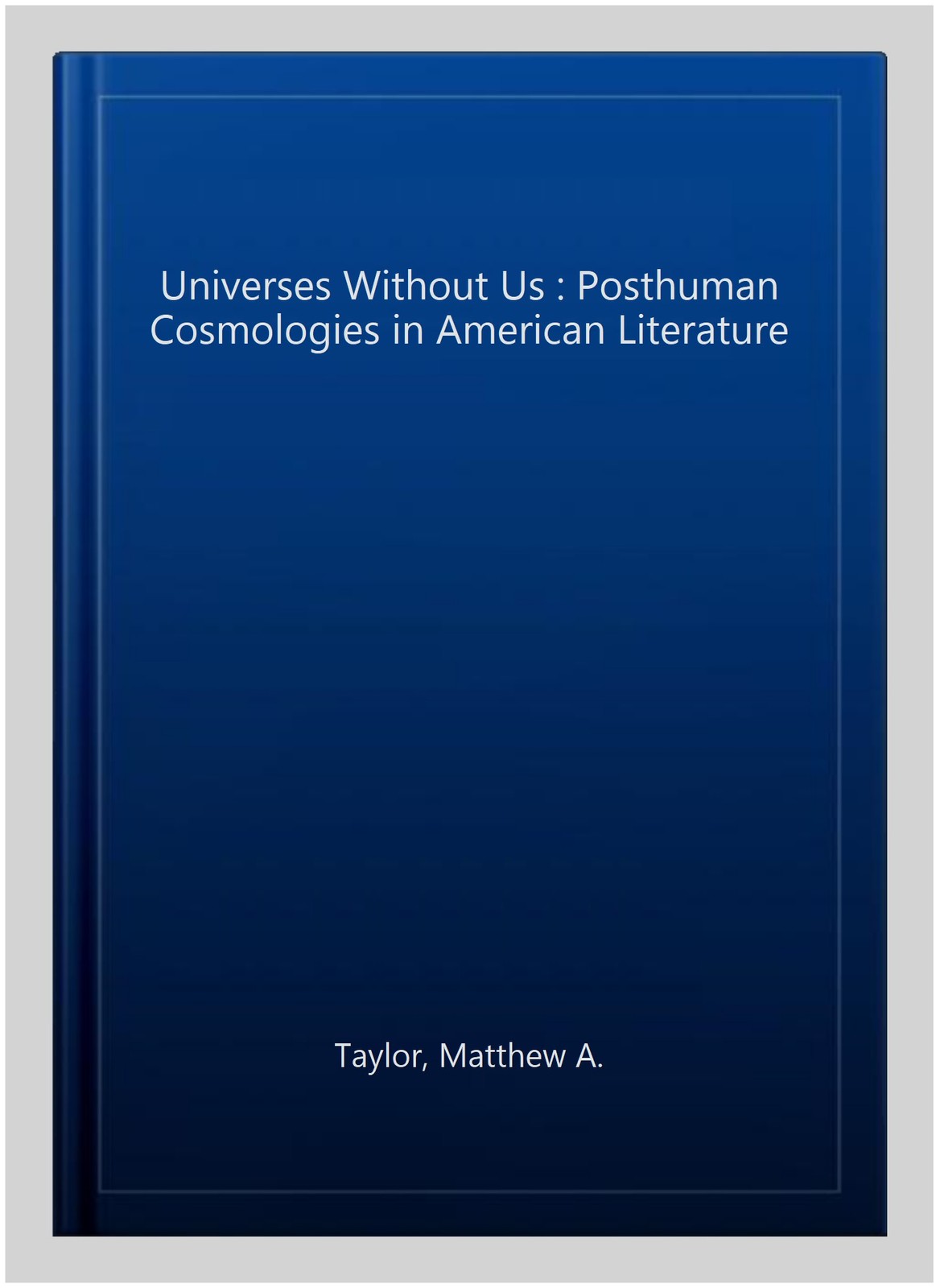 Universes Without Us : Posthuman Cosmologies in American Literature, Paperbac…
