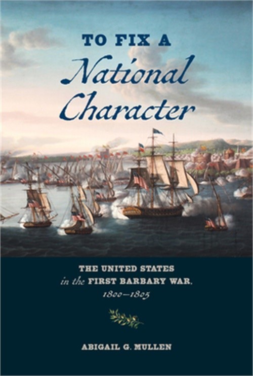 To Fix a National Character: The United States in the First Barbary War, 1800-18