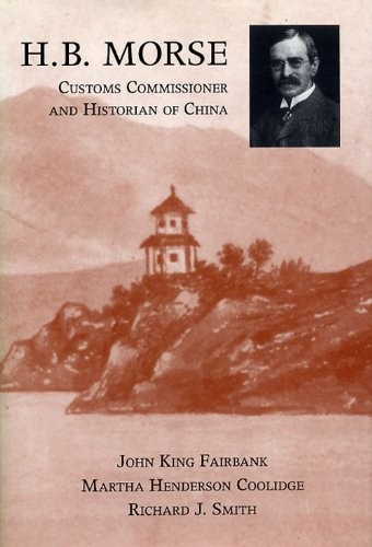 H.B. MORSE, CUSTOMS COMMISSIONER AND HISTORIAN OF CHINA By John King Fairbank