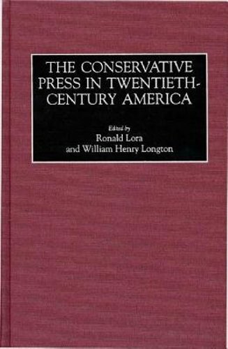 The Conservative Press in Twentieth-Century America by Ronald Lora: New