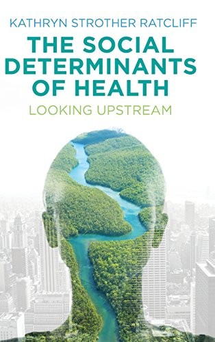 The Social Determinants of Health: Looking Upstream by Ratcliff, Kathryn Stroth