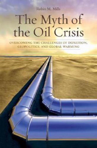 The Myth of the Oil Crisis: Overcoming the Challenges of Depletion, Geopolit…