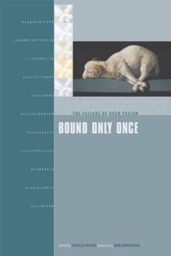 Bound Only Once: The Failure of Open Theism – Paperback – GOOD
