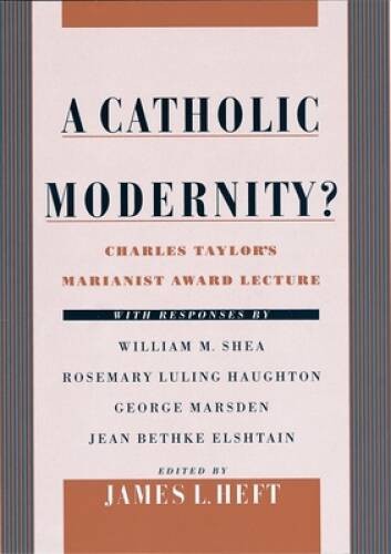 A Catholic Modernity?: Charles Taylor’s Marianist Award Lecture, with res – GOOD