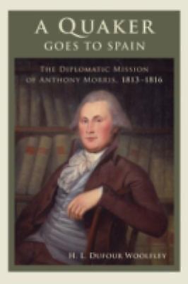 A Quaker Goes to Spain: The Diplomatic Mission of Anthony Morris, 1813–1816 (St