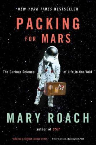 Packing for Mars: The Curious Science of Life in the Void – VERY GOOD