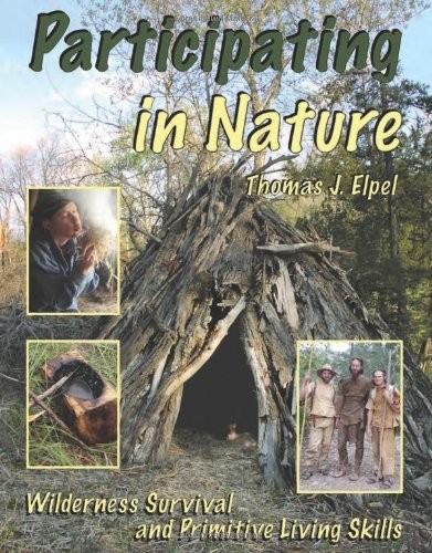 PARTICIPATING IN NATURE: WILDERNESS SURVIVAL AND PRIMITIVE By Thomas J. Elpel